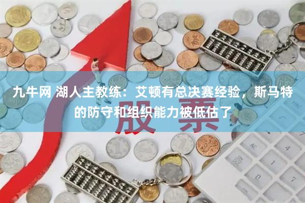 九牛网 湖人主教练:艾顿有总决赛经验,斯马特的防守和组织能力被低估了