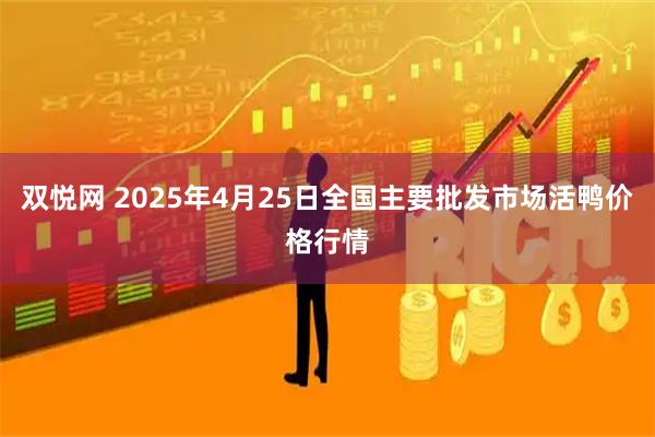 双悦网 2025年4月25日全国主要批发市场活鸭价格行情
